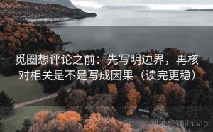 觅圈想评论之前：先写明边界，再核对相关是不是写成因果（读完更稳）