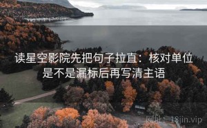 读星空影院先把句子拉直：核对单位是不是漏标后再写清主语