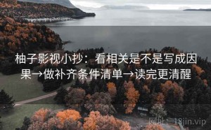 柚子影视小抄：看相关是不是写成因果→做补齐条件清单→读完更清醒