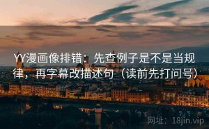YY漫画像排错：先查例子是不是当规律，再字幕改描述句（读前先打问号）