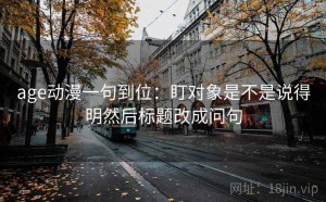 age动漫一句到位：盯对象是不是说得明然后标题改成问句