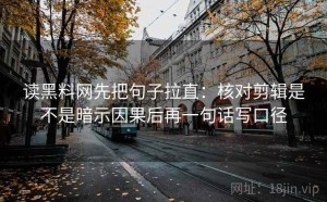 读黑料网先把句子拉直：核对剪辑是不是暗示因果后再一句话写口径