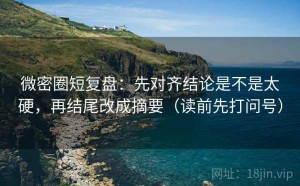 微密圈短复盘：先对齐结论是不是太硬，再结尾改成摘要（读前先打问号）