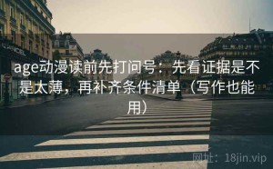 age动漫读前先打问号：先看证据是不是太薄，再补齐条件清单（写作也能用）