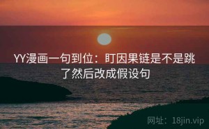 YY漫画一句到位：盯因果链是不是跳了然后改成假设句