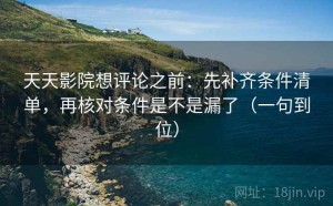 天天影院想评论之前：先补齐条件清单，再核对条件是不是漏了（一句到位）