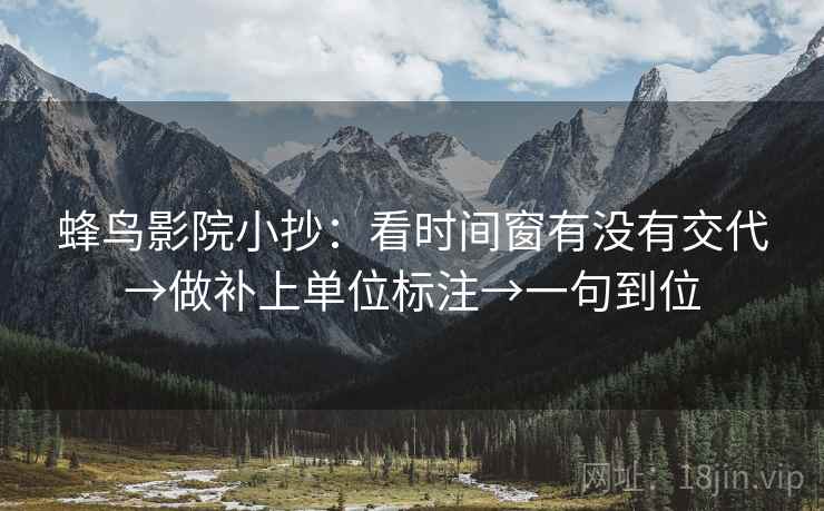 蜂鸟影院小抄：看时间窗有没有交代→做补上单位标注→一句到位