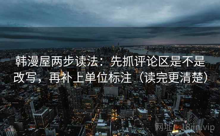 韩漫屋两步读法：先抓评论区是不是改写，再补上单位标注（读完更清楚）