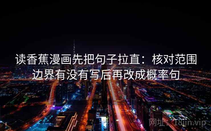 读香蕉漫画先把句子拉直：核对范围边界有没有写后再改成概率句